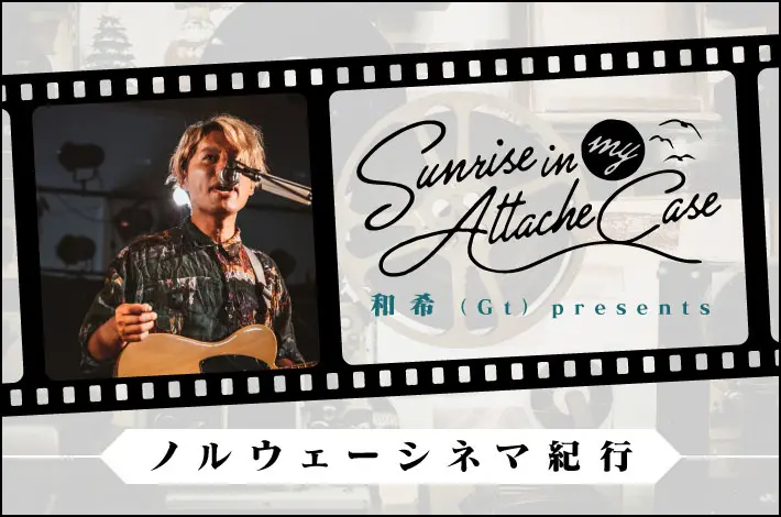 Sunrise In My Attache Case、和希（Gt）presents "ノルウェーシネマ紀行"