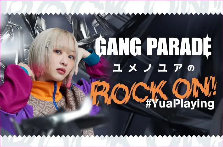 GANG PARADE ユメノユアの"ROCK ON！#YuaPlaying"【第28回】