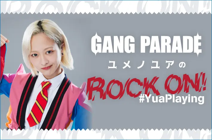 GANG PARADE ユメノユアの"ROCK ON！#YuaPlaying"【第30回】