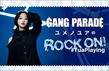 GANG PARADE ユメノユアの"ROCK ON！#YuaPlaying"【第23回】