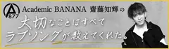 Academic BANANA 齋藤知輝の"大切なことはすべてラブソングが教えてくれた。"【第2回】