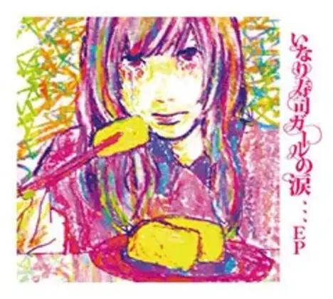 いなり寿司ガールの涙、、、EP