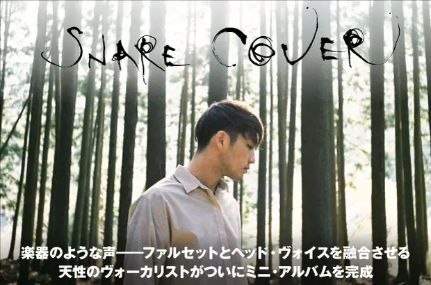 天性の声を持つ斎藤 洸によるソロ・プロジェクト、SNARE COVERのインタビュー＆動画メッセージ公開。変幻自在なヴォーカルを堪能できるミニ・アルバム『Birth』を明日5/15リリース