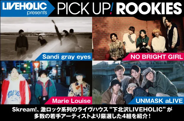 下北沢LIVEHOLICが注目の若手を厳選、PICK UP! ROOKIES公開。今月はSandi gray eyes、NO BRIGHT GIRL、Marie Louise、UNMASK aLIVEの4組が登場