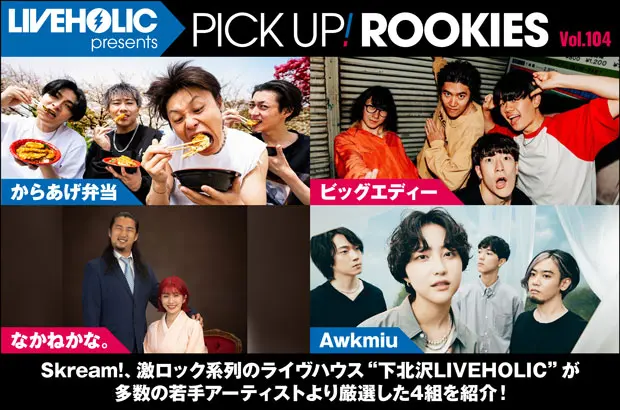 下北沢LIVEHOLICが注目の若手を厳選、PICK UP! ROOKIES Vol.104公開。今月はからあげ弁当、ビッグエディー、なかねかな。、Awkmiuの4組